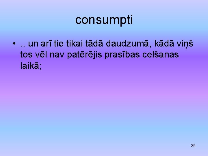 consumpti • . . un arī tie tikai tādā daudzumā, kādā viņš tos vēl