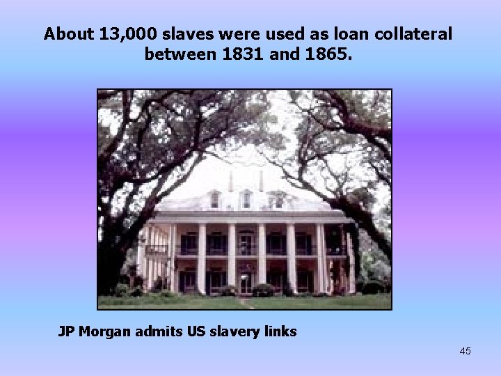 About 13, 000 slaves were used as loan collateral between 1831 and 1865. JP