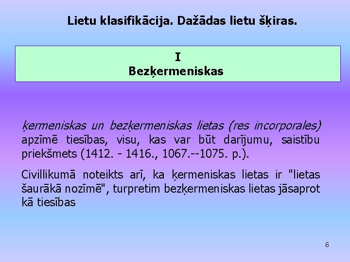 Lietu klasifikācija. Dažādas lietu šķiras. I Bezķermeniskas un bezķermeniskas lietas (res incorporales) apzīmē tiesības,