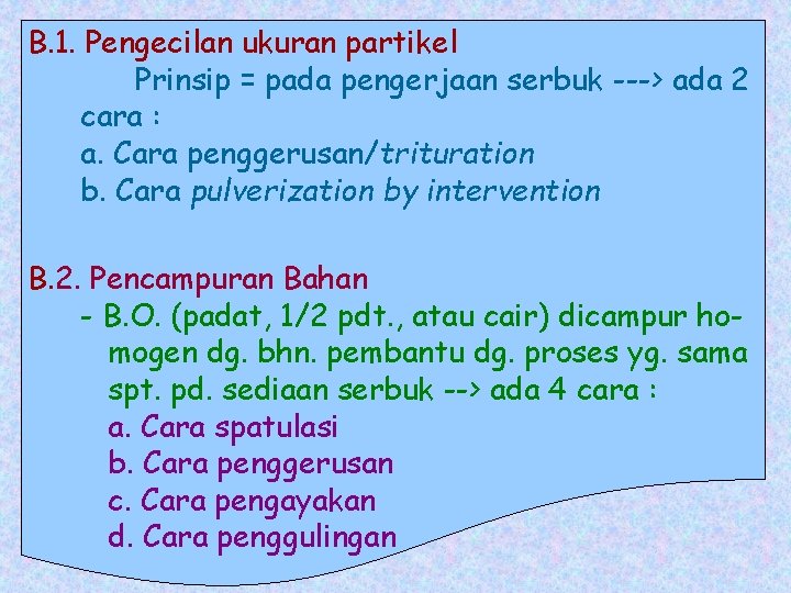 B. 1. Pengecilan ukuran partikel Prinsip = pada pengerjaan serbuk ---> ada 2 cara