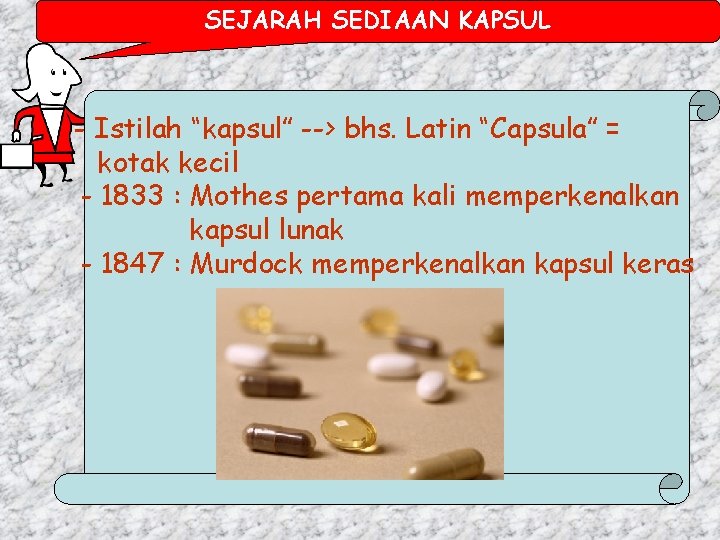 SEJARAH SEDIAAN KAPSUL - Istilah “kapsul” --> bhs. Latin “Capsula” = kotak kecil -