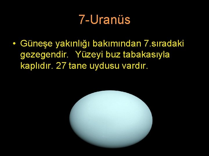 7 -Uranüs • Güneşe yakınlığı bakımından 7. sıradaki gezegendir. Yüzeyi buz tabakasıyla kaplıdır. 27