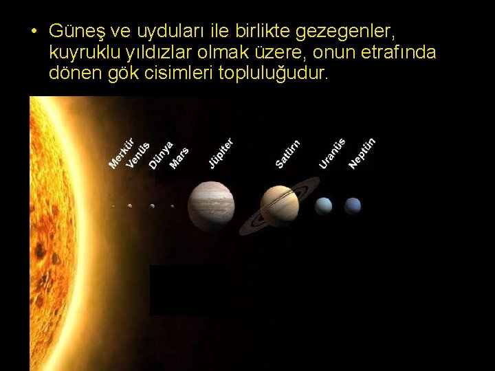  • Güneş ve uyduları ile birlikte gezegenler, kuyruklu yıldızlar olmak üzere, onun etrafında