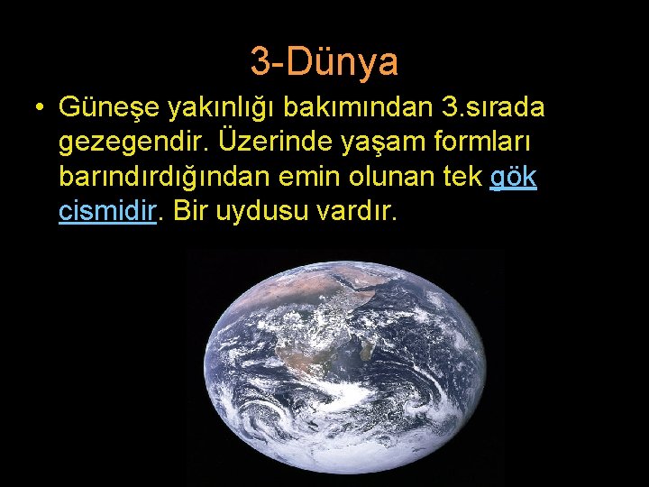 3 -Dünya • Güneşe yakınlığı bakımından 3. sırada gezegendir. Üzerinde yaşam formları barındırdığından emin