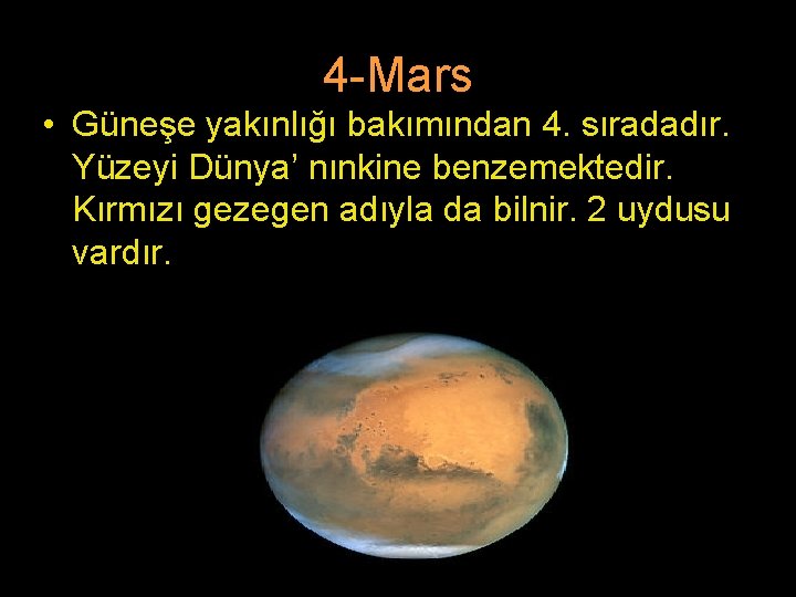 4 -Mars • Güneşe yakınlığı bakımından 4. sıradadır. Yüzeyi Dünya’ nınkine benzemektedir. Kırmızı gezegen