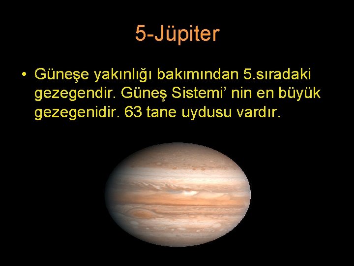 5 -Jüpiter • Güneşe yakınlığı bakımından 5. sıradaki gezegendir. Güneş Sistemi’ nin en büyük