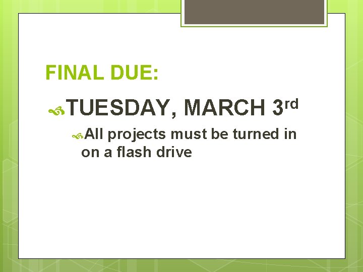 FINAL DUE: TUESDAY, All MARCH 3 rd projects must be turned in on a