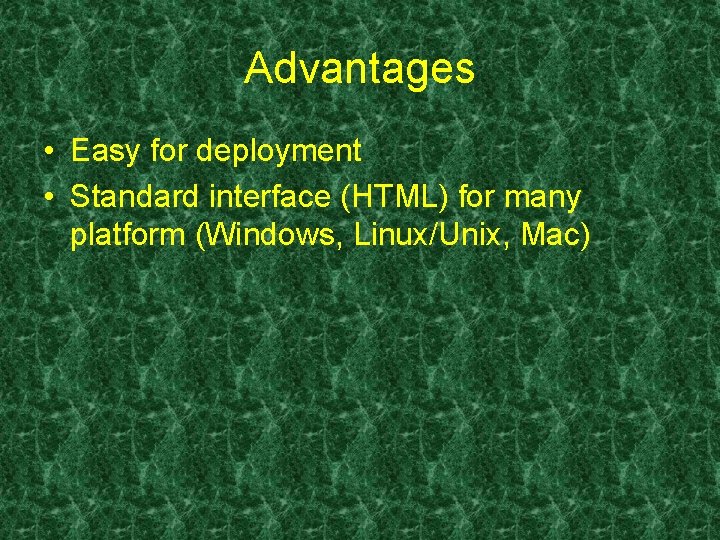 Advantages • Easy for deployment • Standard interface (HTML) for many platform (Windows, Linux/Unix,