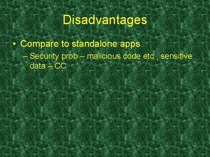 Disadvantages • Compare to standalone apps – Security prob – malicious code etc. ,