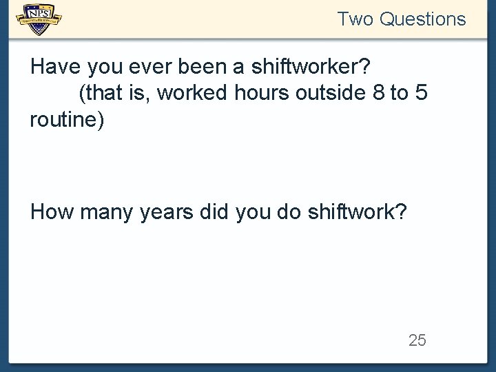 Two Questions Have you ever been a shiftworker? (that is, worked hours outside 8