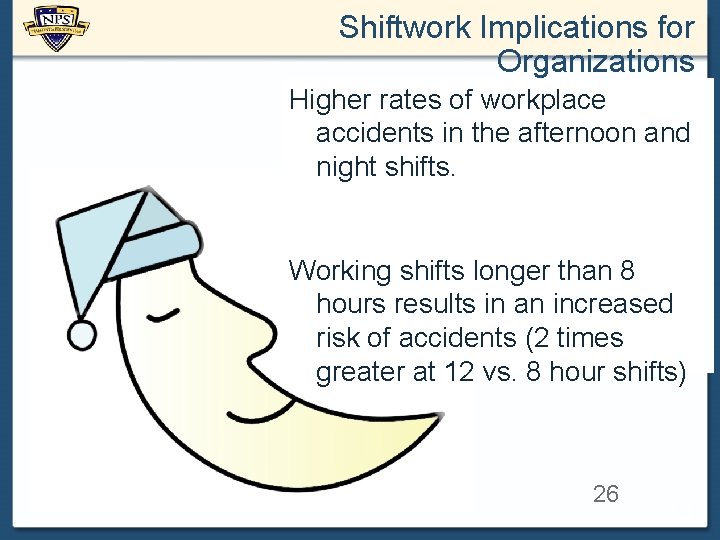 Shiftwork Implications for Organizations Higher rates of workplace accidents in the afternoon and night