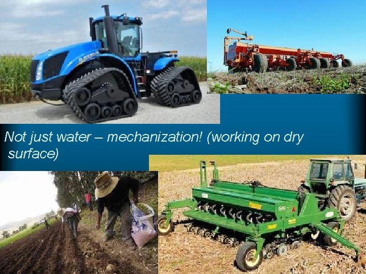 Not just water – mechanization! (working on dry surface) Not just water – mechanization! (working on dry surface)