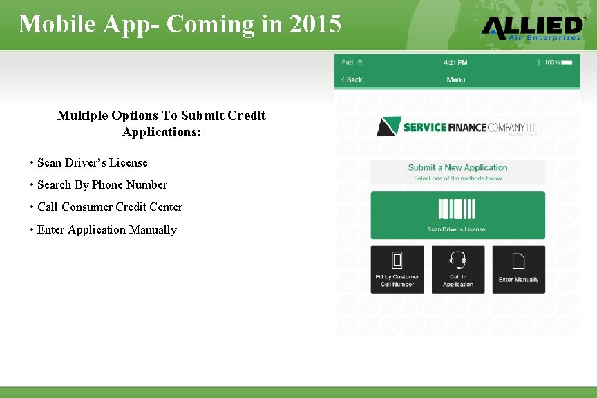 Mobile App- Coming in 2015 Multiple Options To Submit Credit Applications: • Scan Driver’s