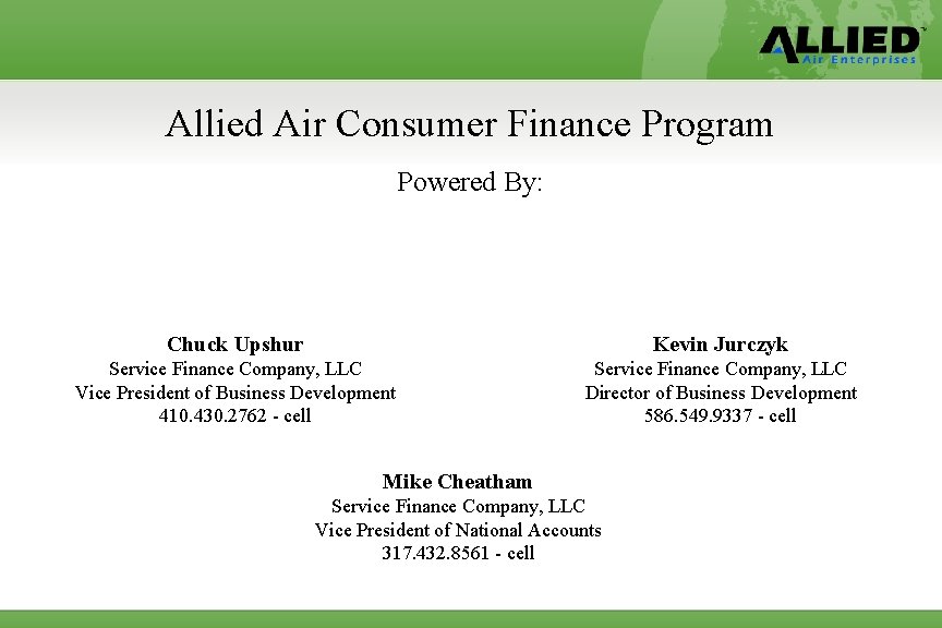 Allied Air Consumer Finance Program Powered By: Chuck Upshur Kevin Jurczyk Service Finance Company,