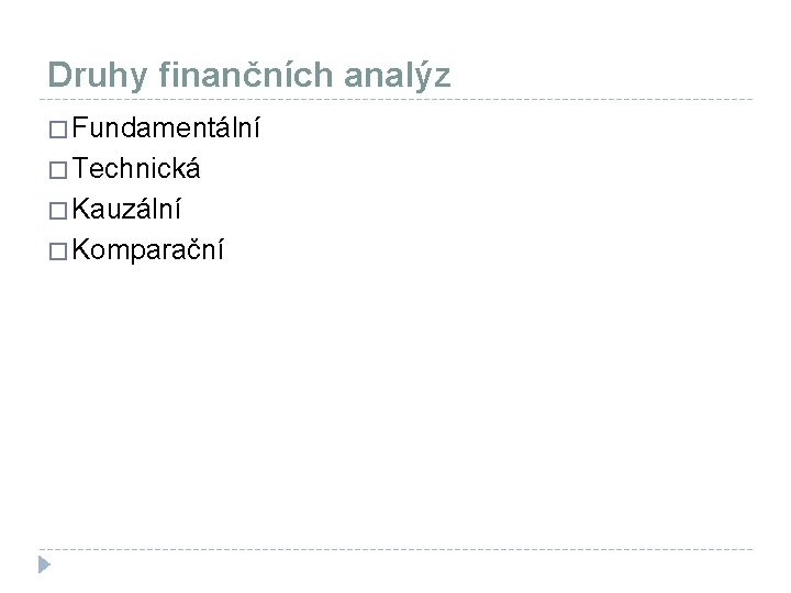 Druhy finančních analýz � Fundamentální � Technická � Kauzální � Komparační 