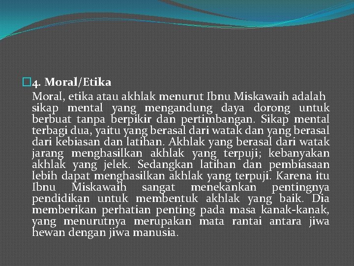 � 4. Moral/Etika Moral, etika atau akhlak menurut Ibnu Miskawaih adalah sikap mental yang