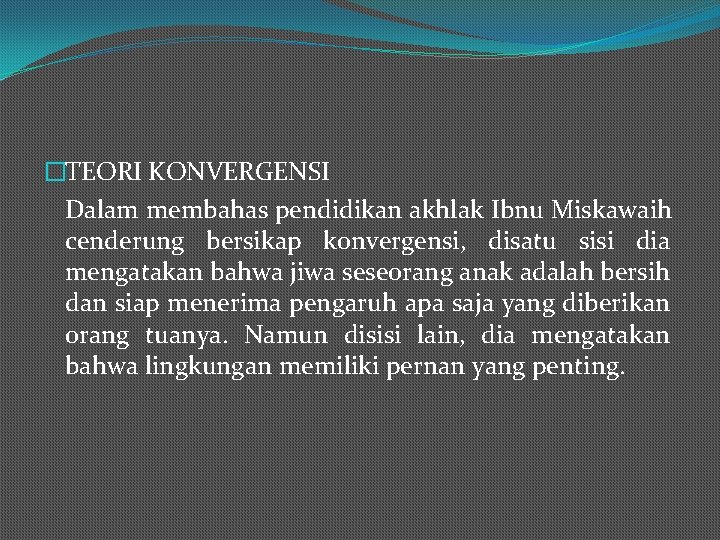 �TEORI KONVERGENSI Dalam membahas pendidikan akhlak Ibnu Miskawaih cenderung bersikap konvergensi, disatu sisi dia