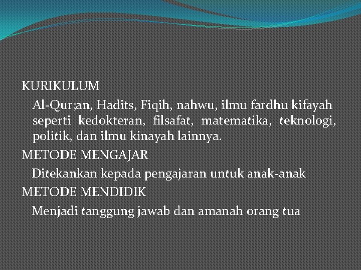 KURIKULUM Al-Qur; an, Hadits, Fiqih, nahwu, ilmu fardhu kifayah seperti kedokteran, filsafat, matematika, teknologi,