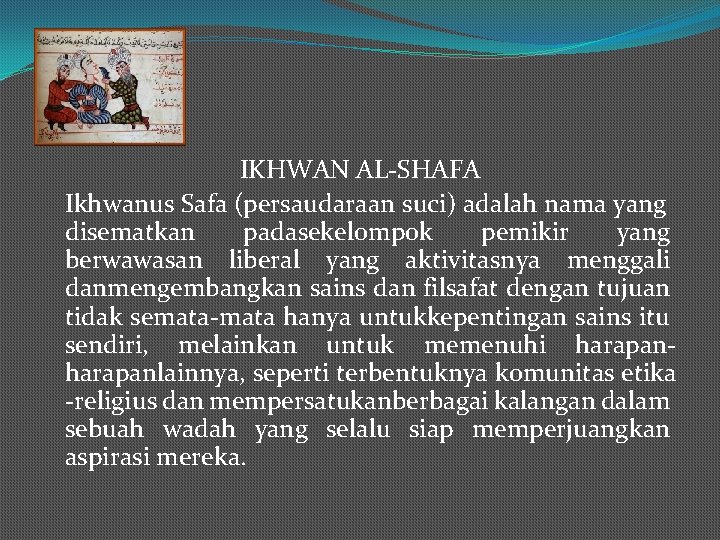 IK IKHWAN AL-SHAFA Ikhwanus Safa (persaudaraan suci) adalah nama yang disematkan padasekelompok pemikir yang