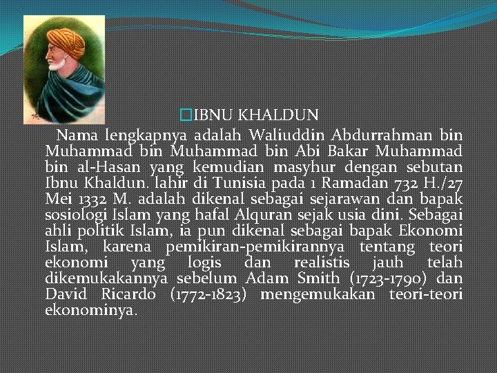 �IBNU KHALDUN Nama lengkapnya adalah Waliuddin Abdurrahman bin Muhammad bin Abi Bakar Muhammad bin