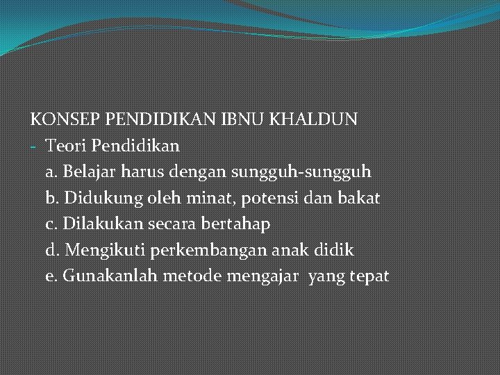 KONSEP PENDIDIKAN IBNU KHALDUN - Teori Pendidikan a. Belajar harus dengan sungguh-sungguh b. Didukung