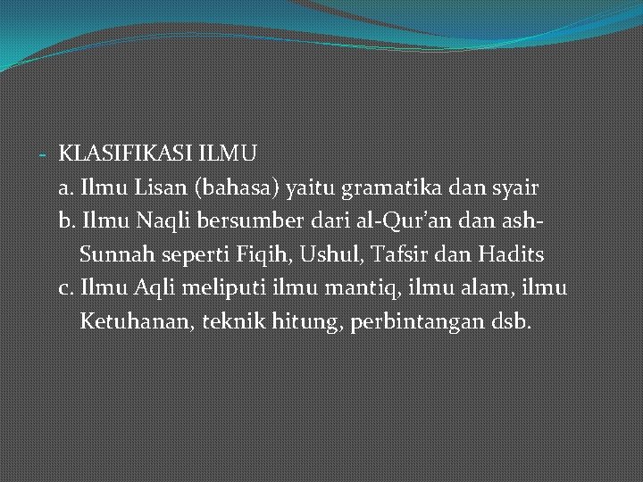 - KLASIFIKASI ILMU a. Ilmu Lisan (bahasa) yaitu gramatika dan syair b. Ilmu Naqli