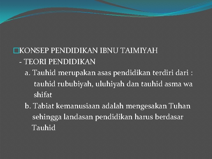 �KONSEP PENDIDIKAN IBNU TAIMIYAH - TEORI PENDIDIKAN a. Tauhid merupakan asas pendidikan terdiri dari