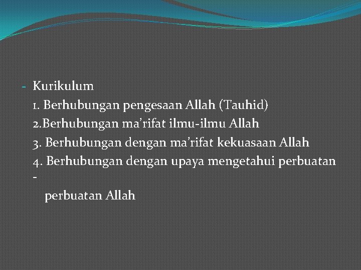 - Kurikulum 1. Berhubungan pengesaan Allah (Tauhid) 2. Berhubungan ma’rifat ilmu-ilmu Allah 3. Berhubungan