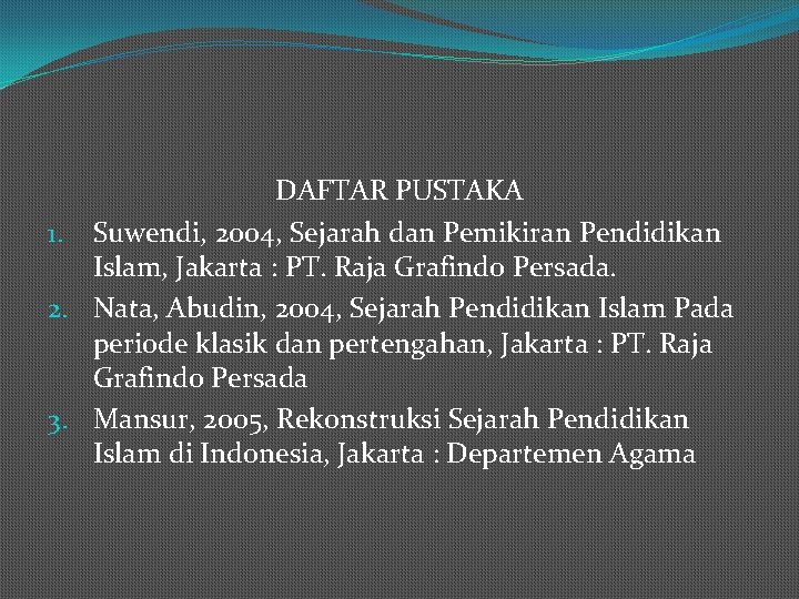 DAFTAR PUSTAKA 1. Suwendi, 2004, Sejarah dan Pemikiran Pendidikan Islam, Jakarta : PT. Raja