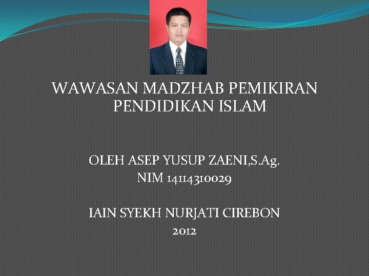 WAWASAN MADZHAB PEMIKIRAN PENDIDIKAN ISLAM OLEH ASEP YUSUP ZAENI, S. Ag. NIM 14114310029 IAIN