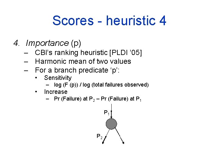 Scores - heuristic 4 4. Importance (p) – CBI’s ranking heuristic [PLDI ’ 05]