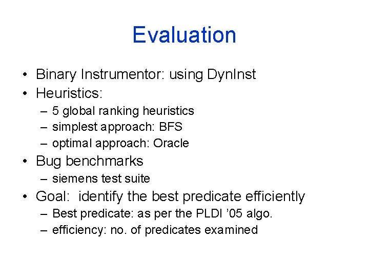 Evaluation • Binary Instrumentor: using Dyn. Inst • Heuristics: – 5 global ranking heuristics