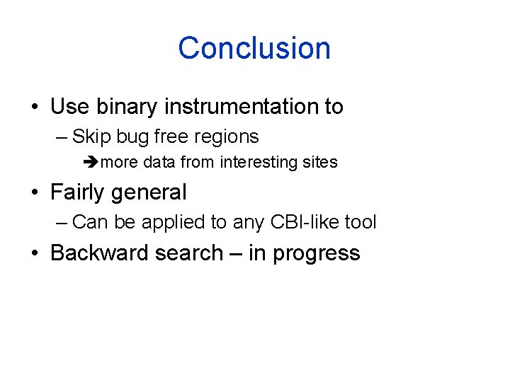 Conclusion • Use binary instrumentation to – Skip bug free regions more data from