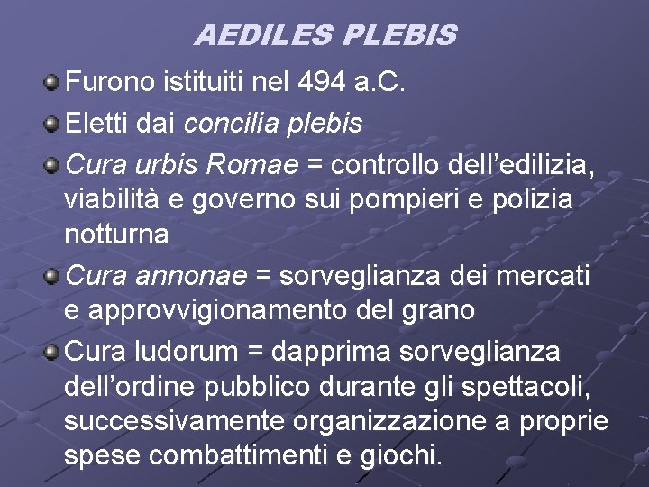 AEDILES PLEBIS Furono istituiti nel 494 a. C. Eletti dai concilia plebis Cura urbis