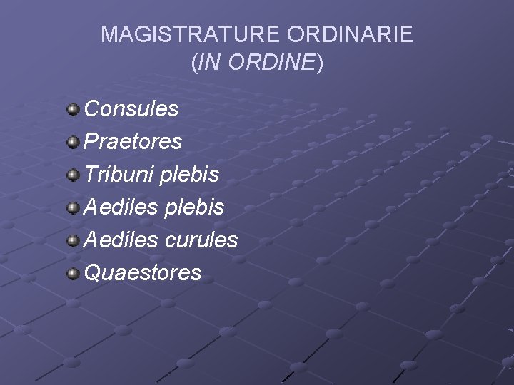 MAGISTRATURE ORDINARIE (IN ORDINE) Consules Praetores Tribuni plebis Aediles curules Quaestores 