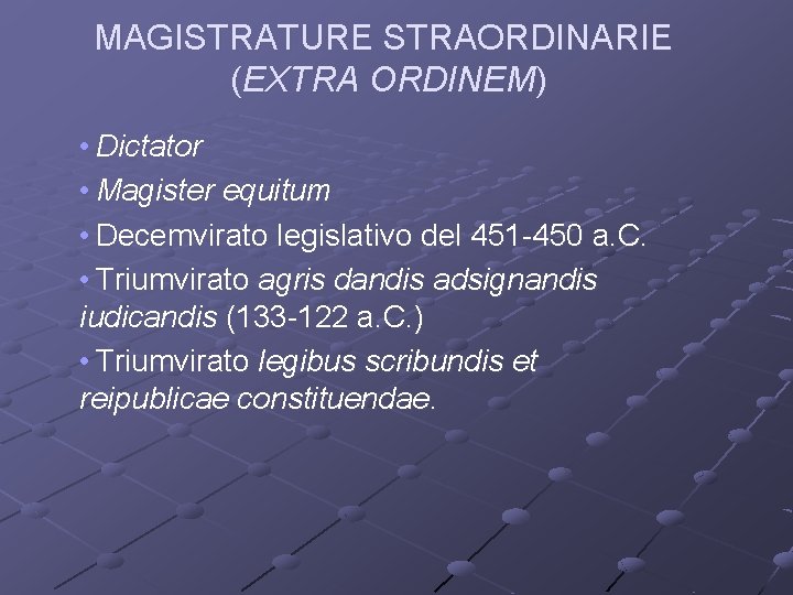 MAGISTRATURE STRAORDINARIE (EXTRA ORDINEM) • Dictator • Magister equitum • Decemvirato legislativo del 451