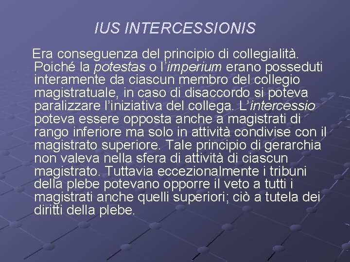 IUS INTERCESSIONIS Era conseguenza del principio di collegialità. Poiché la potestas o l’imperium erano