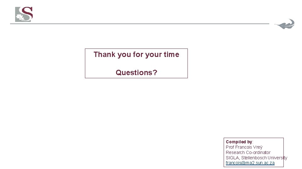 Thank you for your time Questions? Compiled by: Prof Francois Vreÿ Research Co-ordinator SIGLA,