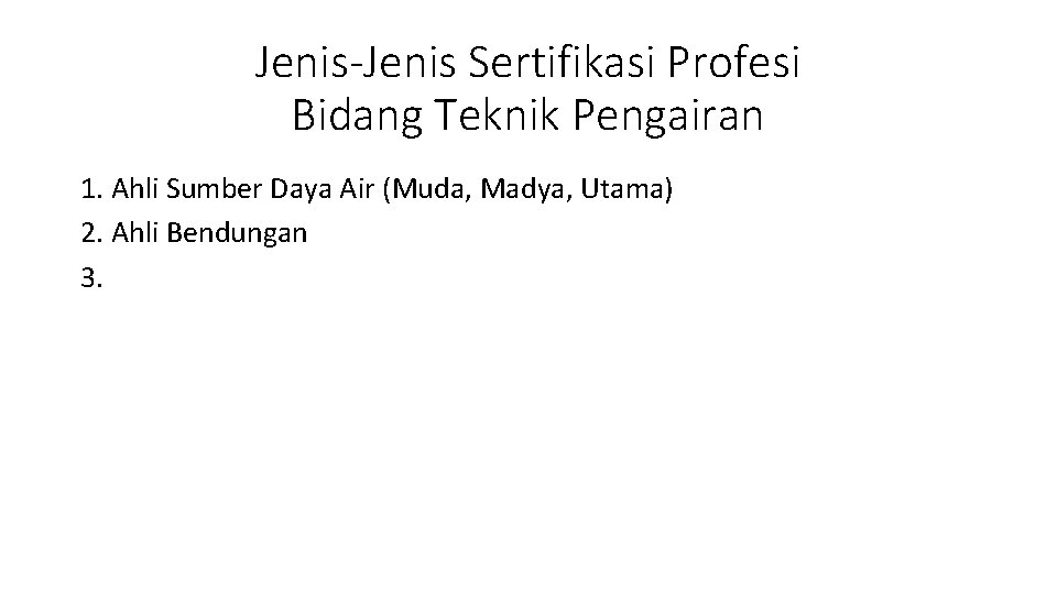 Jenis-Jenis Sertifikasi Profesi Bidang Teknik Pengairan 1. Ahli Sumber Daya Air (Muda, Madya, Utama)