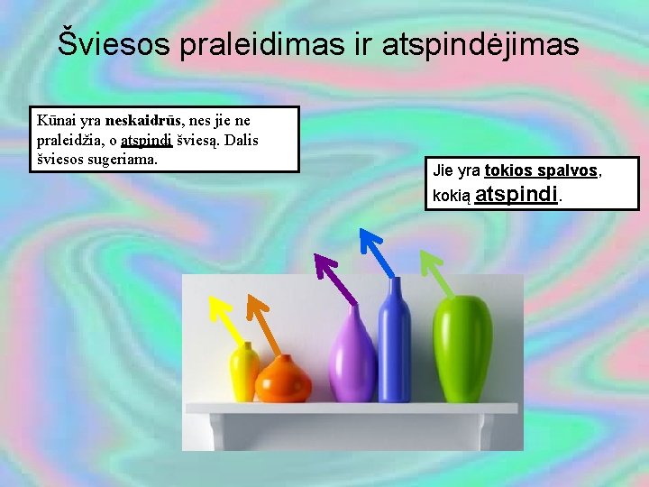 Šviesos praleidimas ir atspindėjimas Kūnai yra neskaidrūs, nes jie ne praleidžia, o atspindi šviesą.