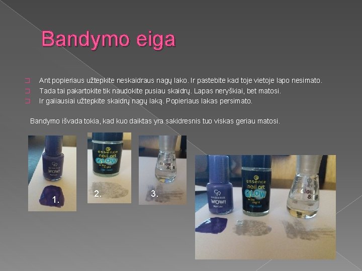 Bandymo eiga � � � Ant popieriaus užtepkite neskaidraus nagų lako. Ir pastebite kad