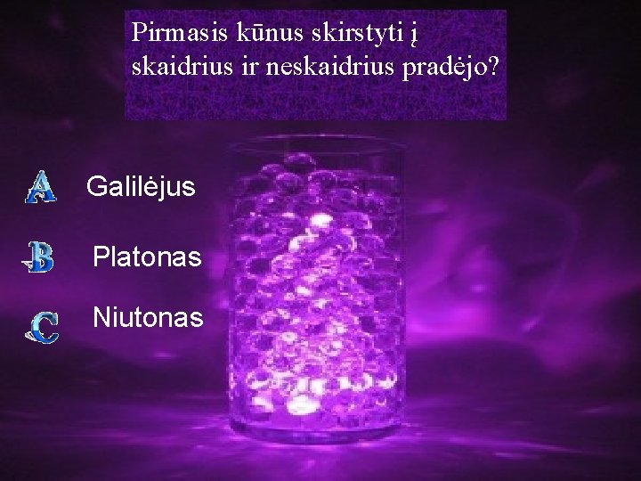 Pirmasis kūnus skirstyti į skaidrius ir neskaidrius pradėjo? Galilėjus Platonas Niutonas 