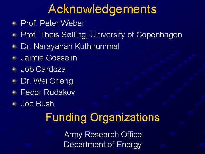 Acknowledgements Prof. Peter Weber Prof. Theis Sølling, University of Copenhagen Dr. Narayanan Kuthirummal Jaimie