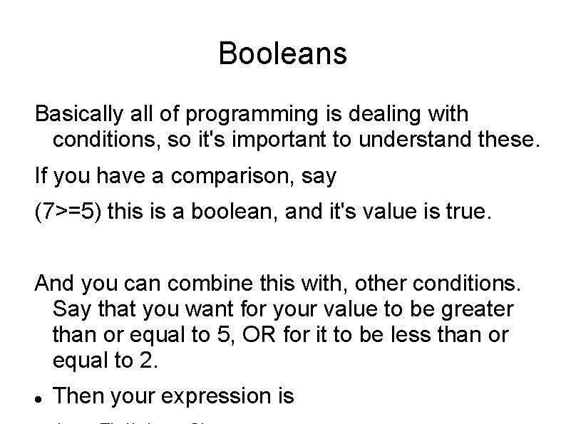 Booleans Basically all of programming is dealing with conditions, so it's important to understand Booleans Basically all of programming is dealing with conditions, so it's important to understand