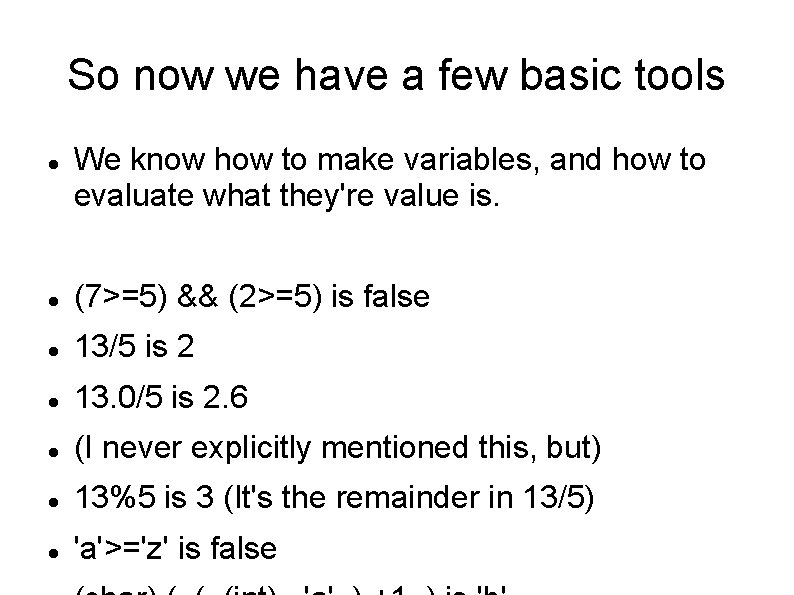 So now we have a few basic tools We know how to make variables, So now we have a few basic tools We know how to make variables,