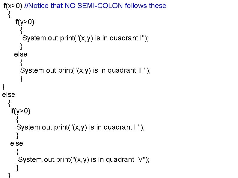if(x>0) //Notice that NO SEMI-COLON follows these { if(y>0) { System. out. print("(x, y) if(x>0) //Notice that NO SEMI-COLON follows these { if(y>0) { System. out. print("(x, y)