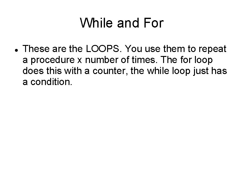 While and For These are the LOOPS. You use them to repeat a procedure While and For These are the LOOPS. You use them to repeat a procedure