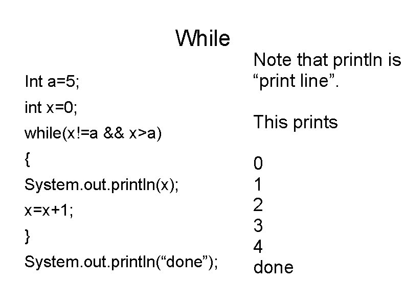While Int a=5; int x=0; while(x!=a && x>a) { System. out. println(x); x=x+1; } While Int a=5; int x=0; while(x!=a && x>a) { System. out. println(x); x=x+1; }
