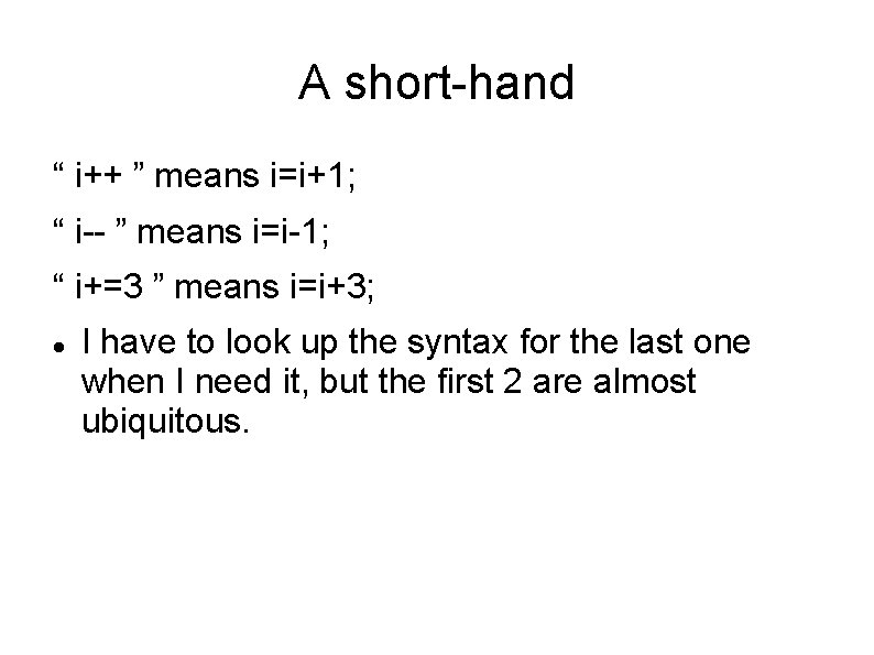 A short-hand “ i++ ” means i=i+1; “ i-- ” means i=i-1; “ i+=3 A short-hand “ i++ ” means i=i+1; “ i-- ” means i=i-1; “ i+=3