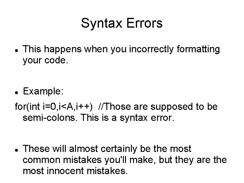 Syntax Errors This happens when you incorrectly formatting your code. Example: for(int i=0, i<A, Syntax Errors This happens when you incorrectly formatting your code. Example: for(int i=0, i<A,